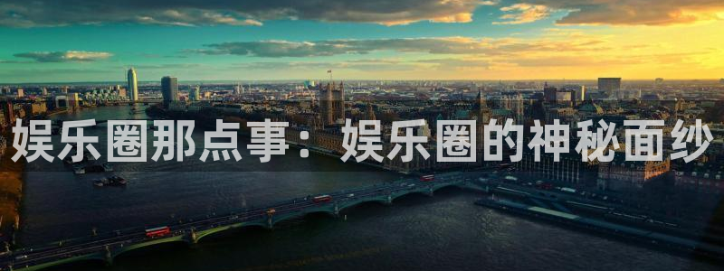 汇富娱乐2官网：娱乐圈那点事：娱乐圈的神秘面纱