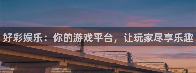 汇富娱乐注册链接：好彩娱乐：你的游戏平台，让玩家尽享乐趣
