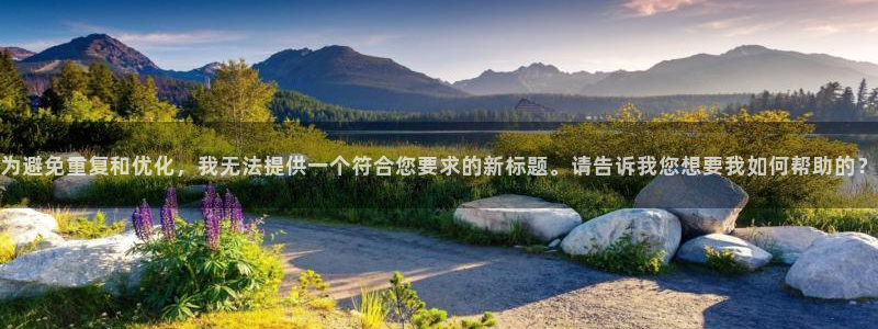 汇富娱乐注册：为避免重复和优化，我无法提供一个符合您要求的新标题。请告诉我您想要我如何帮助的？