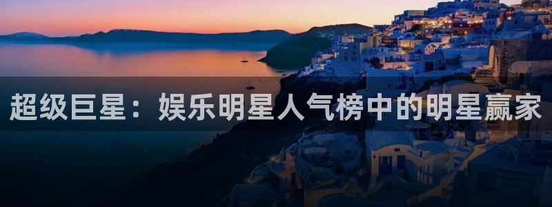 汇富娱乐平台注册：超级巨星：娱乐明星人气榜中的明星赢家