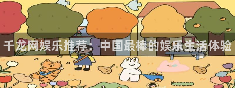 汇富娱乐免费注册：千龙网娱乐推荐：中国最棒的娱乐生活体验